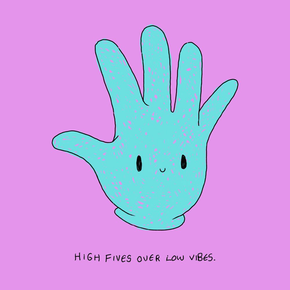 high fives over low vibes.