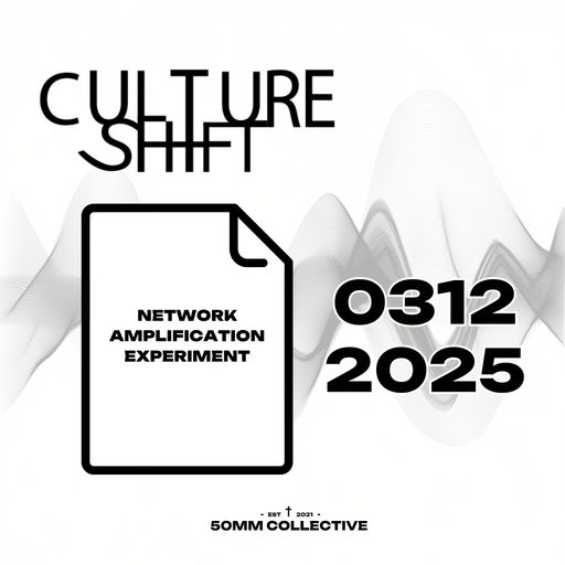 March 12, 2025 Report: CULTURE SHIFT & 50MM Collective: Network Amplification Experiment