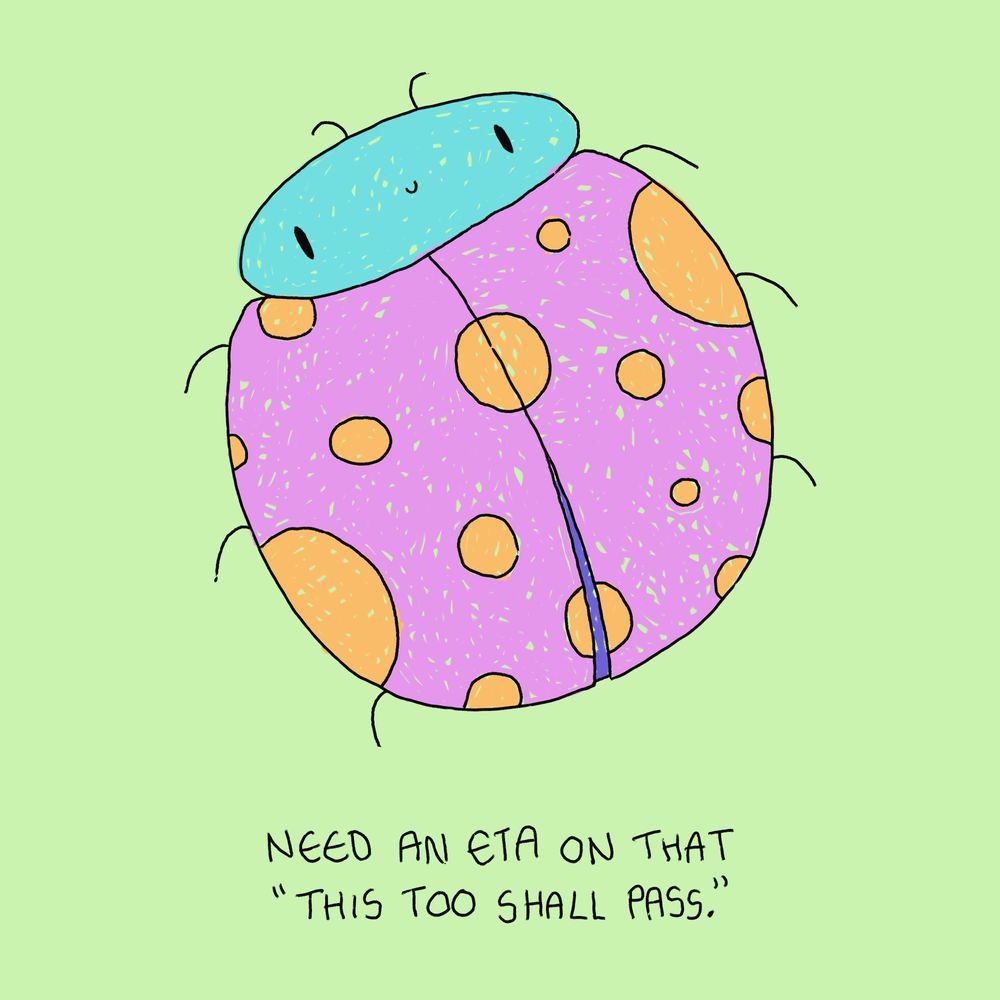 need an eta on that “this too shall pass.”