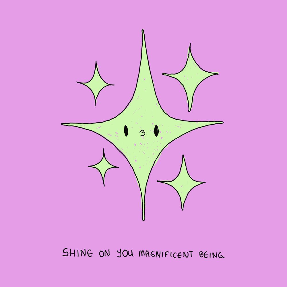 shine on you magnificent being.