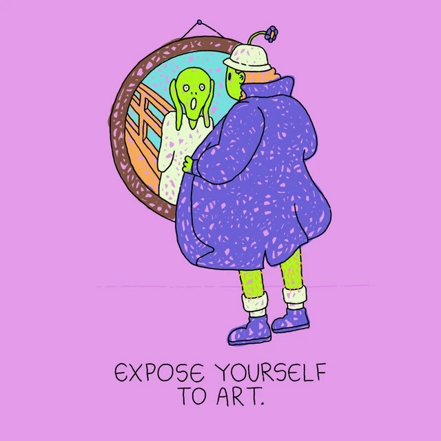 expose yourself to art.