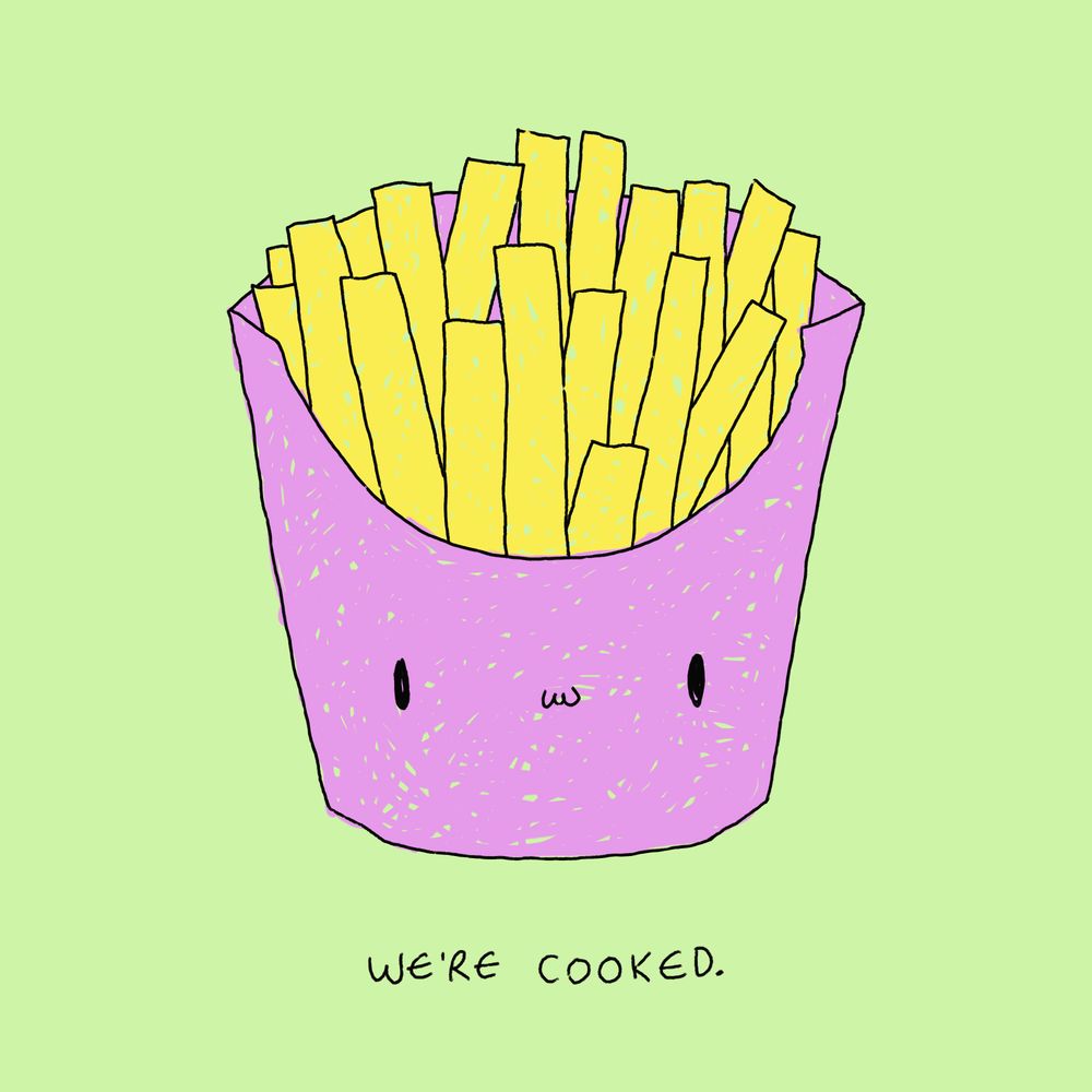 we’re cooked.
